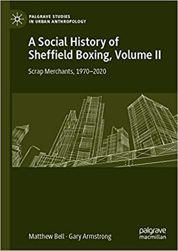 A Social History of Sheffield Boxing, Volume II: Scrap Merchants, 1970-2020 (Palgrave Studies in Urban Anthropology Book 2) ebook