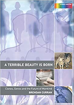 A Terrible Beauty is Born: Clones, Genes and the Future of Mankind (Science Spectra Book 3) ebook