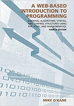 A Web-Based Introduction to Programming: Essential Algorithms, Syntax, and Control Structures Using PHP, HTML, and MariaDB/MySQL ebook