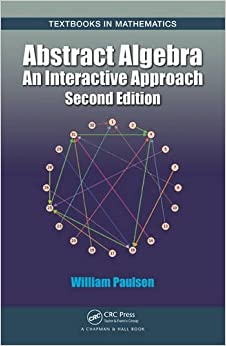 Abstract Algebra: An Interactive Approach, Second Edition (Textbooks in Mathematics Book 40) ebook