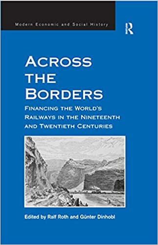 Across the Borders: Financing the World's Railways in the Nineteenth and Twentieth Centuries (Modern Economic and Social History) ebook