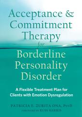 ACT for BPD : Acceptance and Commitment Therapy for Borderline Personality Disorder: A Flexible Treatment Plan for Clients with Emotion Dysregulation ebook