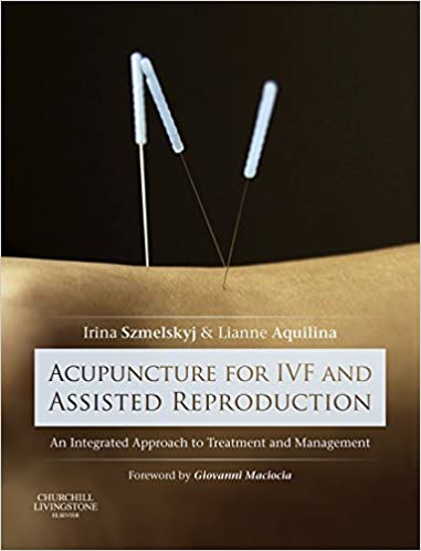 Acupuncture for IVF and Assisted Reproduction: An integrated approach to treatment and management ebook