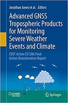 Advanced GNSS Tropospheric Products for Monitoring Severe Weather Events and Climate: COST Action ES1206 Final Action Dissemination Report ebook