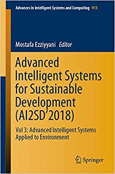 Advanced Intelligent Systems for Sustainable Development (AI2SD���2018): Vol 3: Advanced Intelligent Systems Applied to Environment (Advances in Intelligent Systems and Computing Book 913) ebook