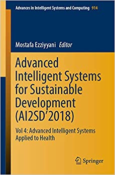Advanced Intelligent Systems for Sustainable Development (AI2SD���2018): Vol 4: Advanced Intelligent Systems Applied to Health (Advances in Intelligent Systems and Computing Book 914) ebook