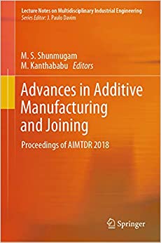 Advances in Additive Manufacturing and Joining: Proceedings of AIMTDR 2018 (Lecture Notes on Multidisciplinary Industrial Engineering) ebook