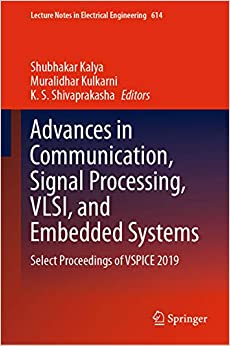 Advances in Communication, Signal Processing, VLSI, and Embedded Systems: Select Proceedings of VSPICE 2019 (Lecture Notes in Electrical Engineering Book 614) ebook
