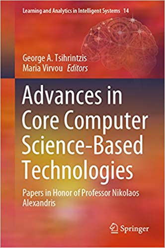 Advances in Core Computer Science-Based Technologies: Papers in Honor of Professor Nikolaos Alexandris (Learning and Analytics in Intelligent Systems Book 14) ebook