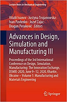 Advances in Design, Simulation and Manufacturing III: Proceedings of the 3rd International Conference on Design, Simulation, Manufacturing: The Innovation ... (Lecture Notes in Mechanical Engineering) ebook