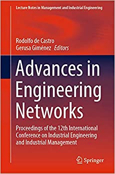 Advances in Engineering Networks: Proceedings of the 12th International Conference on Industrial Engineering and Industrial Management (Lecture Notes in Management and Industrial Engineering) ebook