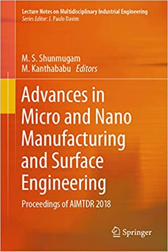 Advances in Micro and Nano Manufacturing and Surface Engineering: Proceedings of AIMTDR 2018 (Lecture Notes on Multidisciplinary Industrial Engineering) ebook