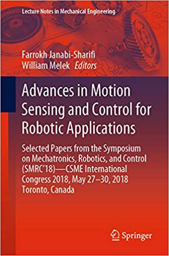 Advances in Motion Sensing and Control for Robotic Applications: Selected Papers from the Symposium on Mechatronics, Robotics, and Control (SMRC���18)- CSME ... (Lecture Notes in Mechanical Engineering) ebook