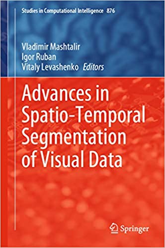 Advances in Spatio-Temporal Segmentation of Visual Data (Studies in Computational Intelligence Book 876) ebook