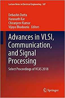 Advances in VLSI, Communication, and Signal Processing: Select Proceedings of VCAS 2018 (Lecture Notes in Electrical Engineering Book 587) ebook
