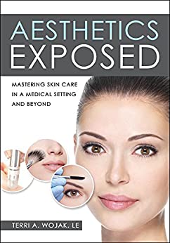 Aesthetics Exposed: Mastering Skin Care in a Medical Setting and Beyond ebook