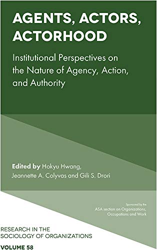 Agents, Actors, Actorhood: Institutional Perspectives on the Nature of Agency, Action, and Authority (Research in the Sociology of Organizations Book 58) ebook