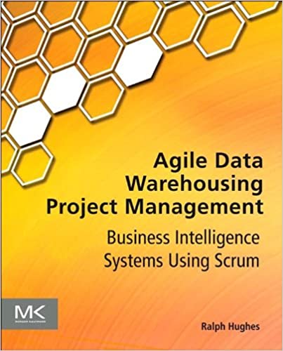 Agile Data Warehousing Project Management: Business Intelligence Systems Using Scrum ebook