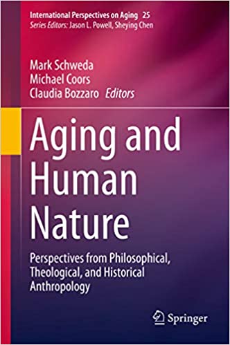 Aging and Human Nature: Perspectives from Philosophical, Theological, and Historical Anthropology (International Perspectives on Aging Book 25) ebook
