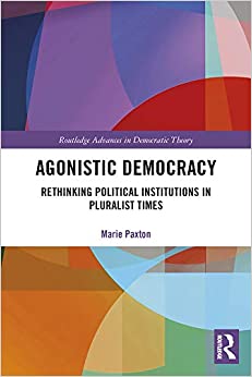 Agonistic Democracy: Rethinking Political Institutions in Pluralist Times (Routledge Advances in Democratic Theory) ebook