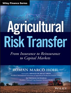 Agricultural Risk Transfer From Insurance to Reinsurance to Capital Markets by Roman Marco Hohl ebook
