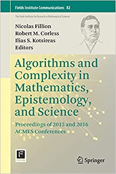 Algorithms and Complexity in Mathematics, Epistemology, and Science: Proceedings of 2015 and 2016 ACMES Conferences (Fields Institute Communications Book 82) ebook