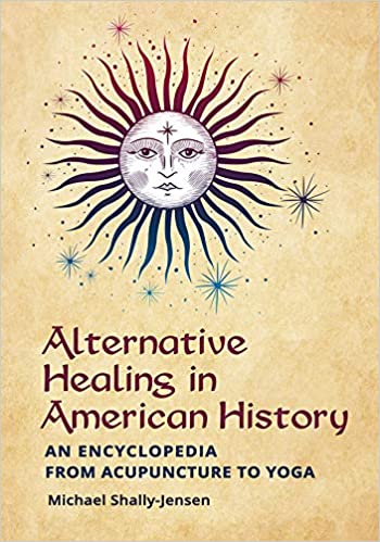Alternative Healing in American History: An Encyclopedia from Acupuncture to Yoga ebook