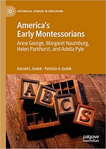 America's Early Montessorians: Anne George, Margaret Naumburg, Helen Parkhurst and Adelia Pyle (Historical Studies in Education) ebook
