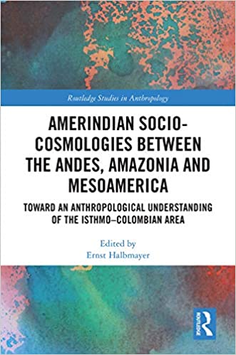 Amerindian Socio-Cosmologies between the Andes, Amazonia and Mesoamerica: Toward an Anthropological Understanding of the Isthmo�Colombian Area (Routledge Studies in Anthropology) ebook