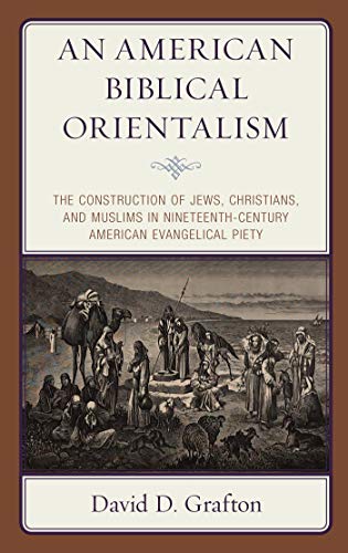 An American Biblical Orientalism: The Construction of Jews, Christians, and Muslims in Nineteenth-Century American Evangelical Piety ebook