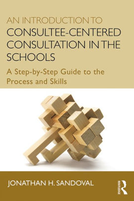 An Introduction to Consultee-Centered Consultation in the Schools: A Step-by-Step Guide to the Process and Skills ebook