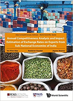 Annual Competitiveness Analysis and Impact Estimation of Exchange Rates on Exports from Sub-National Economies of India (Asia Competitiveness Institute - World Scientific Series) ebook