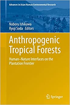 Anthropogenic Tropical Forests: Human���Nature Interfaces on the Plantation Frontier (Advances in Asian Human-Environmental Research) ebook