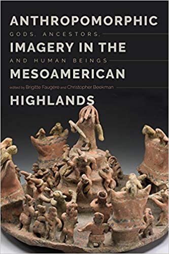 Anthropomorphic Imagery in the Mesoamerican Highlands: Gods, Ancestors, and Human Beings ebook