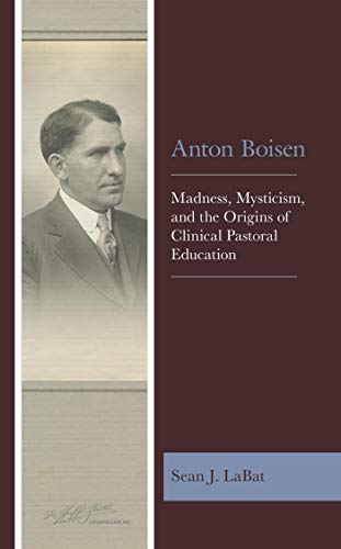 Anton Boisen: Madness, Mysticism, and the Origins of Clinical Pastoral Education ebook
