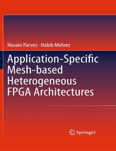 Application-Specific Mesh-based Heterogeneous FPGA Architectures by Husain Parvez ebook