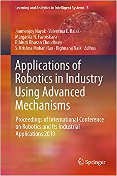 Applications of Robotics in Industry Using Advanced Mechanisms: Proceedings of International Conference on Robotics and Its Industrial Applications 2019 ... Analytics in Intelligent Systems Book 5) ebook