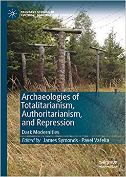 Archaeologies of Totalitarianism, Authoritarianism, and Repression : Dark Modernities (Palgrave Studies in Cultural Heritage and Conflict) ebook