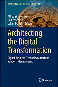 Architecting the Digital Transformation: Digital Business, Technology, Decision Support, Management (Intelligent Systems Reference Library Book 188) ebook