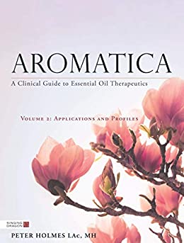 Aromatica Volume 2: A Clinical Guide to Essential Oil Therapeutics. Applications and Profiles ebook