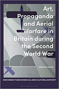 Art, Propaganda and Aerial Warfare in Britain during the Second World War (New Directions in Social and Cultural History) ebook