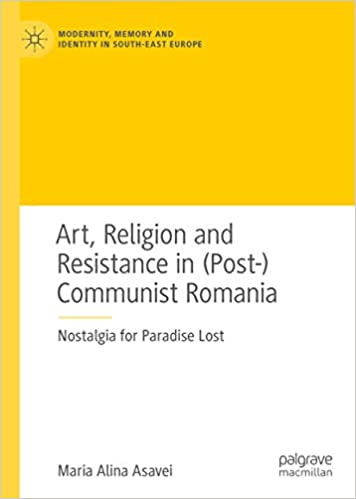 Art, Religion and Resistance in (Post-)Communist Romania: Nostalgia for Paradise Lost (Modernity, Memory and Identity in South-East Europe) ebook