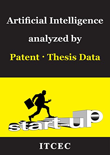 Artificial Intelligence: 300,000 Patent and thesis data analysis, Technical Strengths and Weakensses of Global Companies, Microsoft �? Samsung �? Google, IBM, Intel, Sony, LG electronics ebook