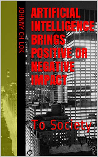 Artificial Intelligence Brings Positive Or Negative Impact: To Society ebook