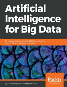 Artificial Intelligence for Big Data Complete guide to automating Big Data solutions using Artificial Intelligence techniques by Anand Deshpande ebook