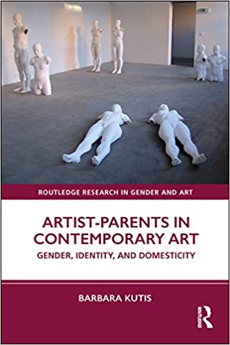 Artist-Parents in Contemporary Art: Gender, Identity, and Domesticity (Routledge Research in Gender and Art) ebook