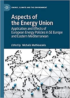 Aspects of the Energy Union: Application and Effects of European Energy Policies in SE Europe and Eastern Mediterranean (Energy, Climate and the Environment) ebook