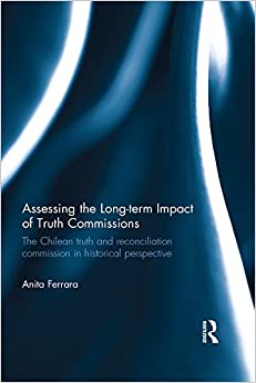 Assessing the Long-Term Impact of Truth Commissions: The Chilean Truth and Reconciliation Commission in Historical Perspective ebook