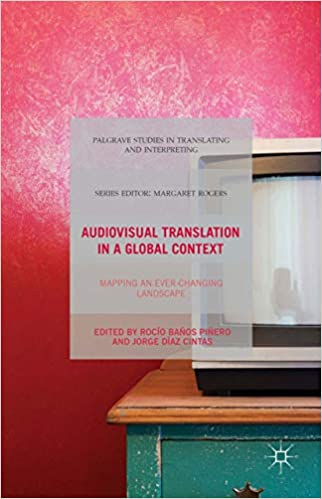Audiovisual Translation in a Global Context: Mapping an Ever-changing Landscape (Palgrave Studies in Translating and Interpreting) ebook