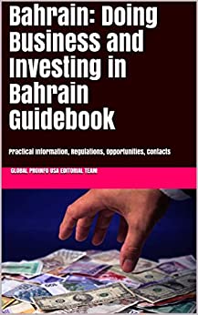 Bahrain: Doing Business and Investing in Bahrain Guidebook: Practical Information, Regulations, Opportunities, Contacts (World Business, Investment Opportunities Library Book 500) ebook